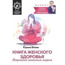 Книга женского здоровья. Исцеление огненным шаром. Рушель Блаво